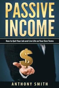 bokomslag Passive Income: How to Quit Your Job and Live Life on Your Own Terms