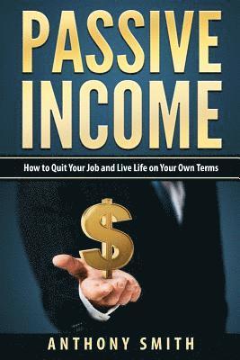 bokomslag Passive Income: How to Quit Your Job and Live Life on Your Own Terms
