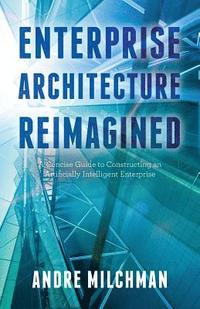 bokomslag Enterprise Architecture Reimagined: A Concise Guide to Constructing an Artificially Intelligent Enterprise