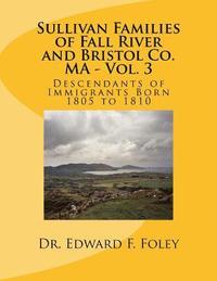 bokomslag Sullivan Families of Fall River and Bristol Co. MA - Vol. 3: Descendants of Immigrants Born 1805 to 1810