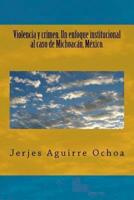 Jerjes Aguirre Ochoa - Violencia y crimen. Un enfoque institucional al caso de Michoacán, México., Häftad