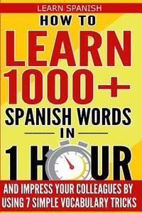 bokomslag Learn Spanish: How to Learn 1000+ Spanish Words in 1 Hour and Impress Your Colleagues by Using 7 Simple Vocabulary Tricks