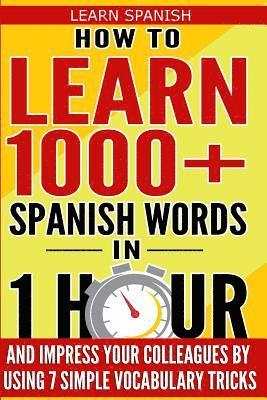 bokomslag Learn Spanish: How to Learn 1000+ Spanish Words in 1 Hour and Impress Your Colleagues by Using 7 Simple Vocabulary Tricks