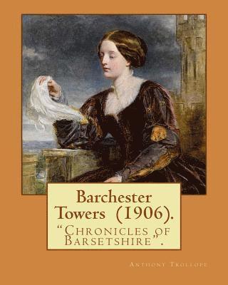 bokomslag Barchester Towers (1906). By: Anthony Trollope, illustrated By: Hugh M. Eaton (1865-1924).: Barchester Towers, published in 1857, is the second nove