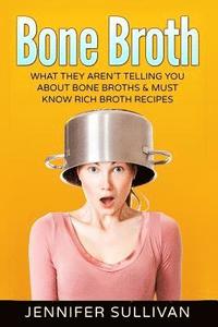 bokomslag Bone Broth: What They Aren't Telling You About Bone Broths & Must Know Rich Broth Recipes