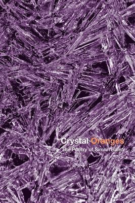 Crystal Oranges: The Poetry Of Simon Baird 1