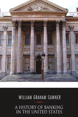 William Graham Sumner - A History of Banking in the United States, Häftad