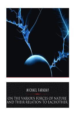 On the Various Forces of Nature and Their Relations to Each Other
