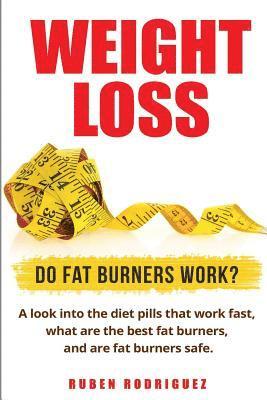 Weight Loss: Do Fat Burners Work?: A Look Into the Diet Pills That Work Fast, What Are the Best Fat Burners, and Are Fat Burners Sa 1