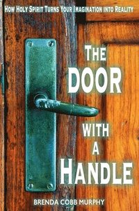 bokomslag The Door With A Handle: How Holy Spirit Turns Your Imagination into Reality