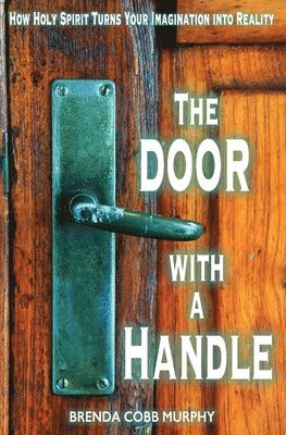 bokomslag The Door With A Handle: How Holy Spirit Turns Your Imagination into Reality