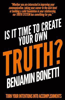 Benjamin Bonetti - Is It Time To Create Your Own TRUTH?: Turn Your Intentions Into Accomplishments, Häftad