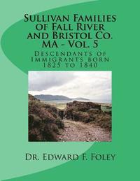 bokomslag Sullivan Families of Fall River and Bristol Co. MA - Vol. 5: Descendants of Immigrants born 1825 to 1840