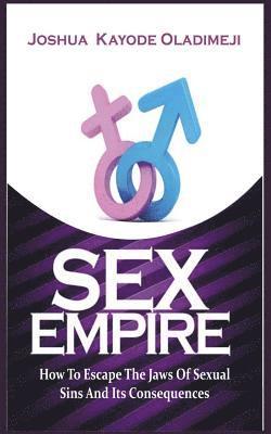 Joshua Kayode Oladimeji - Sex Empire: How To Escape The Jaws Of Sexual Sins And Its Consequences, Häftad