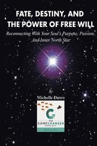 bokomslag Fate, Destiny, and The Power of Free Will: Reconnecting with Your Soul's Purpose, Passion, and Inner North Star.