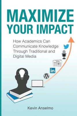 Maximize Your Impact: An Academic's Guide to Communicating Knowledge through Traditional and Digital Media 1