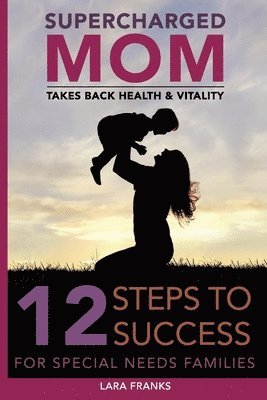 bokomslag Supercharged Mom Takes Back Health & Vitality: 12 Steps To Success For Special Needs Families