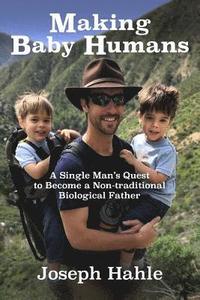 bokomslag Making Baby Humans: A Single Man's Quest to Become a Non-traditional Biological Father