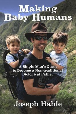 Making Baby Humans: A Single Man's Quest to Become a Non-traditional Biological Father 1