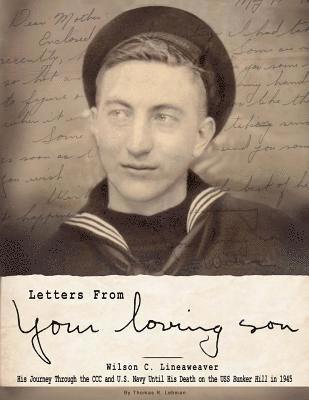 Letters From Your Loving Son: Wilson C. Lineaweaver - His Journey Through the CCC and U.S. Navy To His Death on the USS Bunker Hill in 1945 1