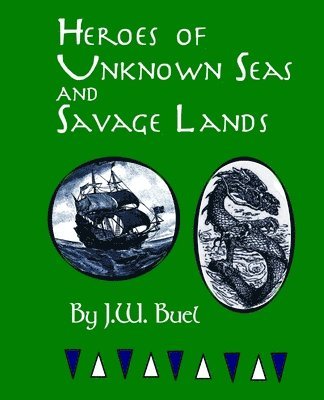 James W Buel, James W. Buel - Heroes of Unknown Seas and Savage Lands, Häftad