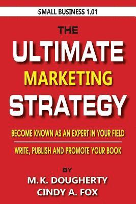 The Ultimate Marketing Strategy: Become Known as the Expert in Your Field. 1