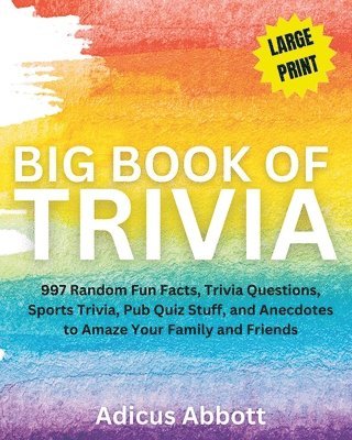 Adicus Abbott - Big Book of Trivia Large Print Edition: 997 Random Fun Facts, Trivia Questions, Sports Trivia, Pub Quiz Stuff, and Anecdotes to Amaze Your Family and, Häftad