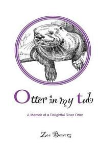 bokomslag Otter in my Tub: A Memoir of a Delightful River Otter