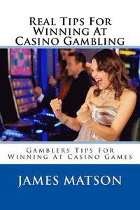 bokomslag Real Tips For Winning At Casino Gambling: Gamblers Tips For Winning At Casino Games