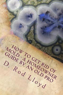 D. Rod Lloyd - How to get rid of MOLD - a homeowner guide by an Old Pro, Häftad