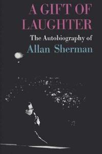 bokomslag A Gift of Laughter: The Autobiography of Allan Sherman