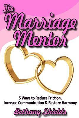 Bethany Shields - The Marriage Mentor: 5 Ways to Reduce Friction, Increase Communication and Restore Harmony, Häftad