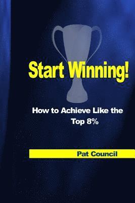 bokomslag Start Winning!: How to Achieve Like the Top 8 Percent