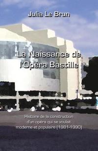 bokomslag La naissance de l'Opéra Bastille: Histoire d'un opéra qui se voulait moderne et populaire 1981-1990