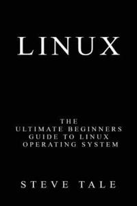 bokomslag Linux: The Ultimate Beginners Guide to Linux Operating System