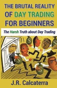 bokomslag The Brutal Reality of Day Trading for Beginners: The Harsh Truth about Day Trading