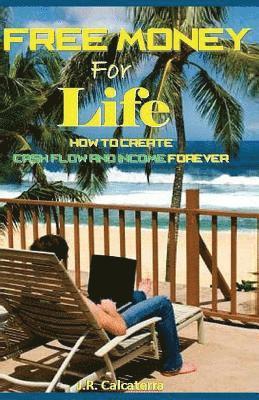 J. R. Calcaterra - Free Money for Life: How to Create Cash Flow and Income Forever, Häftad