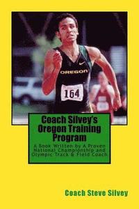 bokomslag Coach Silvey's Oregon Training Program: A Book Written by A Proven National Championship and Olympic Track & Field Coach