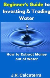bokomslag Beginner's Guide to Investing & Trading Water: How to Extract Money Out of Water