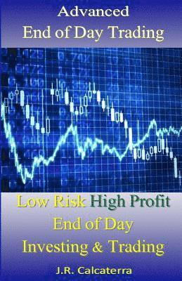 bokomslag Advanced End of Day Trading: Low Risk High Profit End of Day Investing & Trading