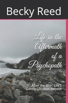 Becky Joyce Reed - Life in the Aftermath of a Psychopath: After the War, Life's Gently Glorious Reboot, Häftad