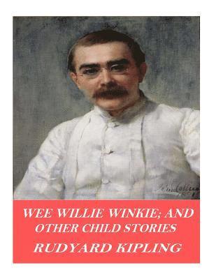 Wee Willie Winkie; and Other Child Stories 1