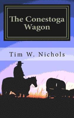 The Conestoga Wagon: A Modern Western set in the South Western States of Kansas, Colorado and California 1