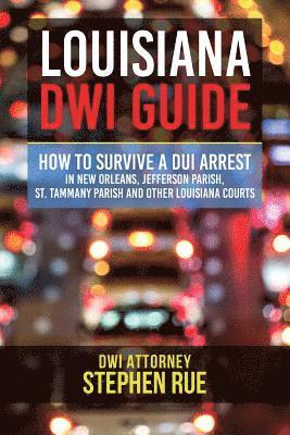 Louisiana DWI Guide: How to Survive a DUI Arrest in New Orleans, Jefferson Parish, St. Tammany Parish, St. Charles Parish, St. John the Bap