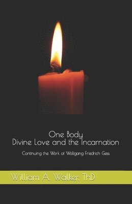 One Body: Divine Love and the Incarnation: Continuing the Work of Wolfgang Friedrich Gess 1