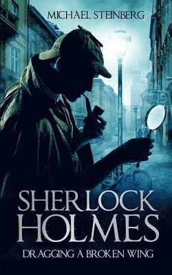 Michael Steinberg - Sherlock Holmes: Dragging a Broken Wing, Häftad