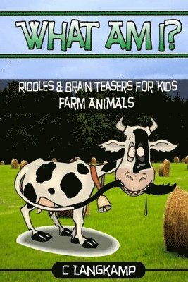 What Am I? Riddles And Brain Teasers For Kids Farm Animals Edition 1