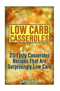 bokomslag Low Carb Casseroles: 25 Tasty Casseroles Recipes That Are Surprisingly Low Carb: (low carbohydrate, high protein, low carbohydrate foods, l