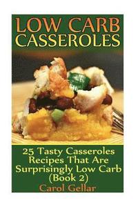 bokomslag Low Carb Casseroles: 25 Tasty Casseroles Recipes That Are Surprisingly Low Carb (Book 2): (low carbohydrate, high protein, low carbohydrate