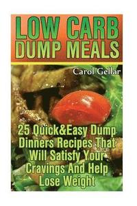 bokomslag Low Carb Dump Meals: 25 Quick&Easy Dump Dinners Recipes That Will Satisfy Your Cravings And Help Lose Weight.: (low carbohydrate, high prot